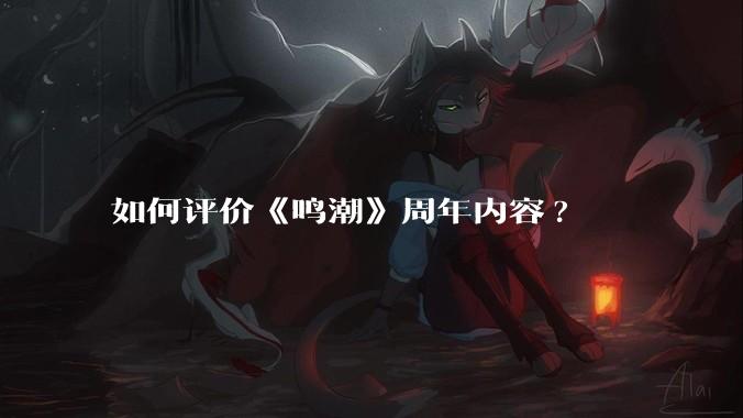 如何评价《鸣潮》周年内容?